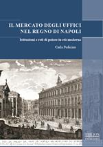 Il mercato degli uffici nel Regno di Napoli. Istituzioni e reti di potere in età moderna