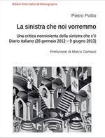 La sinistra che noi vorremmo. Una critica nonviolenta della sinistra che c'è. Diario italiano (26 gennaio 2012–9 giugno 2013)