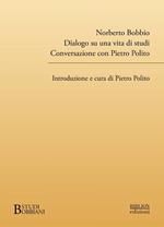 Norberto Bobbio. Dialogo su una vita di studi. Conversazione con Pietro Polito