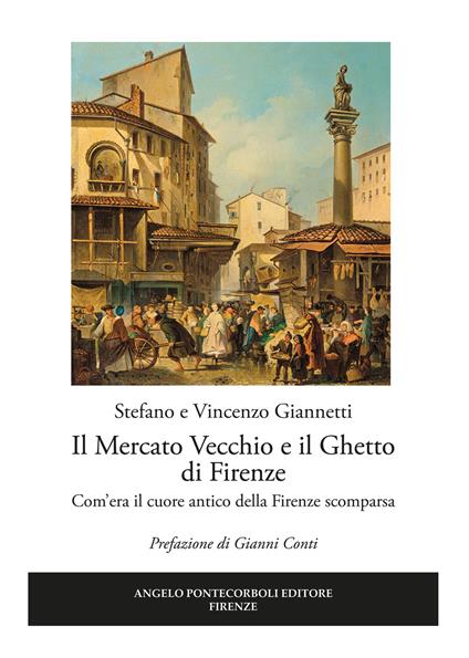 Il mercato vecchio e il ghetto di Firenze. Com'era il cuore antico della Firenze scomparsa - Vincenzo Giannetti,Stefano Giannetti - copertina