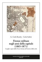 Firenze militare negli anni della capitale (1865-1871). Luoghi e spazi delle Forze Armate all'interno della città. Nuova ediz.