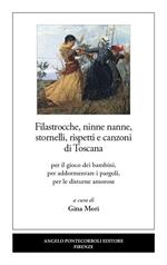 Filastrocche, ninne nanne, stornelli, rispetti e canzoni di Toscana. Per il gioco dei bambini, per addormentare i pargoli, per le disturne amorose