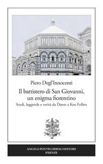 Il battistero di San Giovanni, un enigma fiorentino. Studi, leggende e verità da Dante a Ken Follett