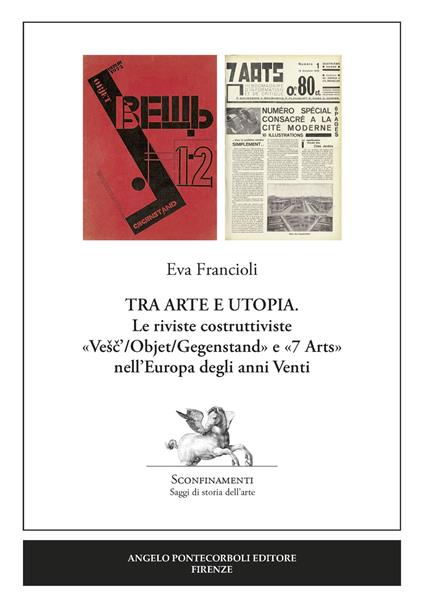 Tra arte e utopia. Le riviste costruttiviste «Vesc'/Objet/Gegenstand» e «7 Arts» nell'Europa degli anni Venti - Eva Francioli - copertina