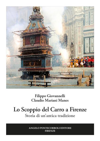 Lo scoppio del carro a Firenze. Storia di un'antica tradizione - Filippo Giovannelli,Claudio Mariani Manes - copertina