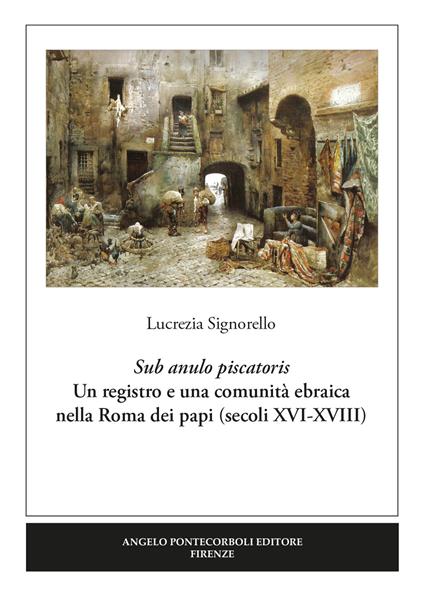 Sub anulo piscatoris. Un registro e una comunità ebraica nella Roma dei papi (secoli XVI-XVIII) - Lucrezia Signorello - copertina