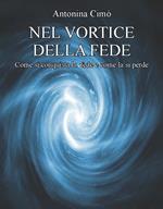 Nel vortice della fede. Come si conquista la fede e come la si perde