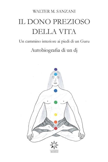 Il dono prezioso della vita. Un cammino interiore ai piedi di un guru. Autobiografia di un dj - Walter Sanzani - copertina