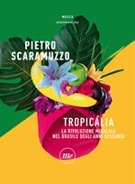 Tropicália. La rivoluzione musicale nel Brasile degli anni Sessanta