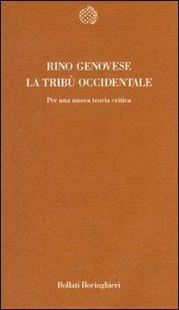 La tribù occidentale. Per una nuova teoria critica - Rino Genovese - 2