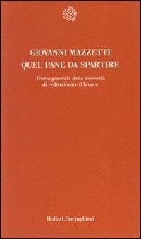 Quel pane da spartire. Teoria generale della necessità di redistribuire il lavoro - Giovanni Mazzetti - copertina