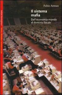 Il sistema mafia. Dall'economia-mondo al dominio locale - Fabio Armao - copertina