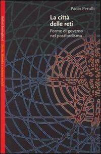 La città delle reti. Forme di governo nel postfordismo -  Paolo Perulli - copertina