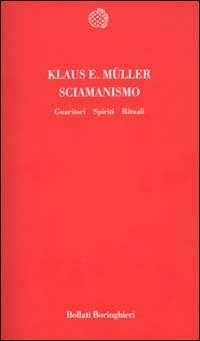Sciamanismo. Guaritori, spiriti, rituali - Klaus E. Muller - Libro -  Bollati Boringhieri - Temi | laFeltrinelli