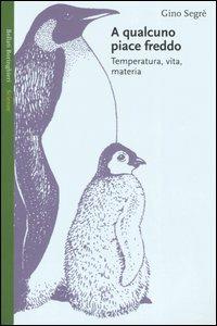 A qualcuno piace freddo. Temperatura, vita, materia - Gino Segrè - copertina