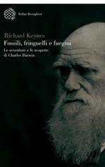 Fossili, fringuelli e fuegini. Le avventure e le scoperte di Charles Darwin