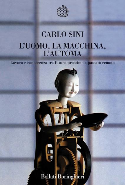 L' uomo, la macchina, l'automa. Lavoro e conoscenza tra futuro prossimo e passato remoto - Carlo Sini - copertina