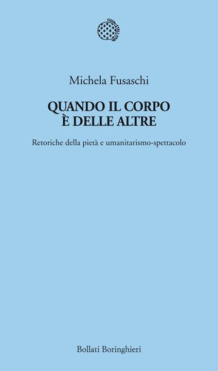 Quando il corpo è delle altre. Retoriche della pietà e umanitarismo-spettacolo - Michela Fusaschi - copertina