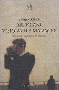 Artigiani, visionari e manager. Dai mercanti veneziani alla crisi finanziaria - Giorgio Brunetti - copertina