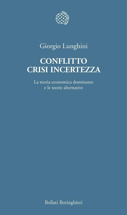 Conflitto crisi incertezza. La teoria economica dominante e le teorie alternative - Giorgio Lunghini - copertina