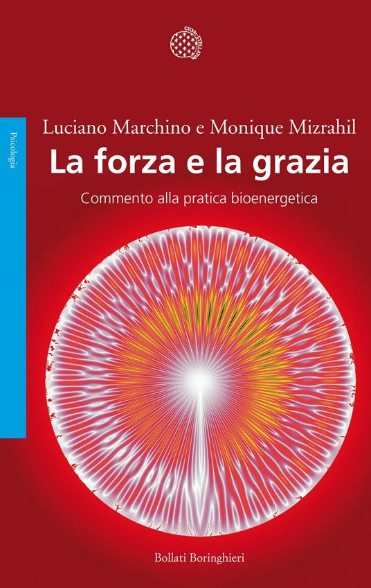 La forza e la grazia. Commento alla pratica bioenergetica - Luciano Marchino,Monique Mizrahil - copertina