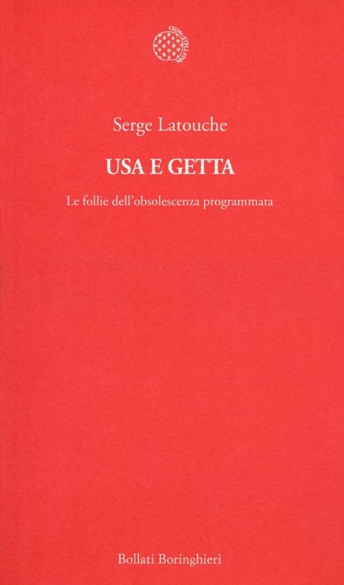 Usa e getta. Le follie dell'obsolescenza programmata - Serge Latouche - copertina