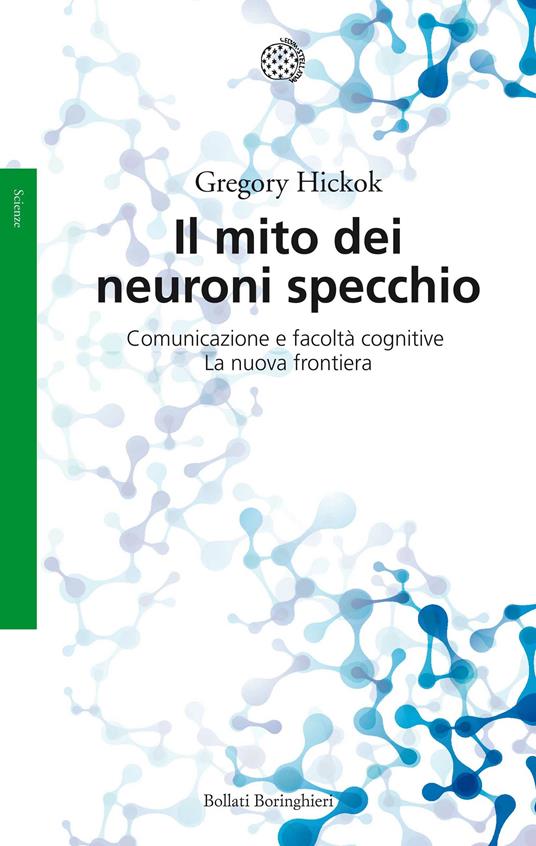 Il mito dei neuroni specchio. Comunicazione e facoltà cognitive. La nuova frontiera - Gregory Hickok - copertina