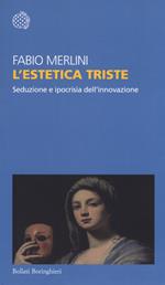 L'estetica triste. Seduzione e ipocrisia dell'innovazione