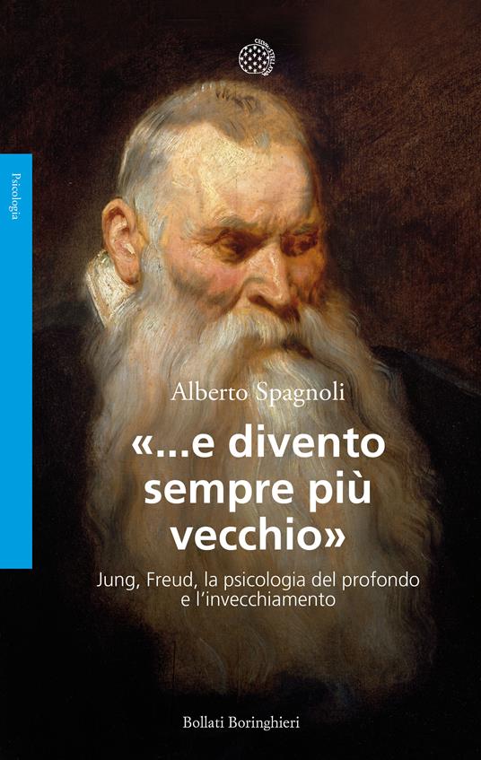 «...e divento sempre più vecchio». Jung, Freud, la psicologia del profondo e l'invecchiamento - Alberto Spagnoli - copertina