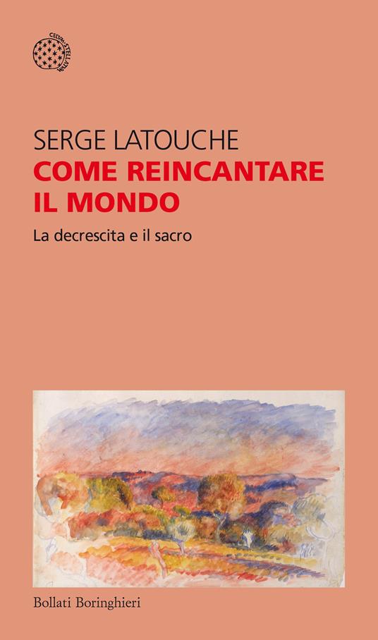 Come reincantare il mondo. La decrescita e il sacro - Serge Latouche,Fabrizio Grillenzoni - ebook