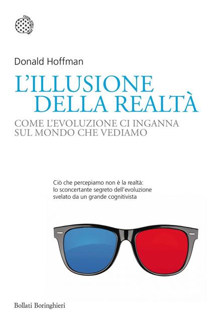 L' illusione della realtà. Come l'evoluzione ci inganna sul mondo che vediamo - Donald Hoffman,Francesca Pe' - ebook