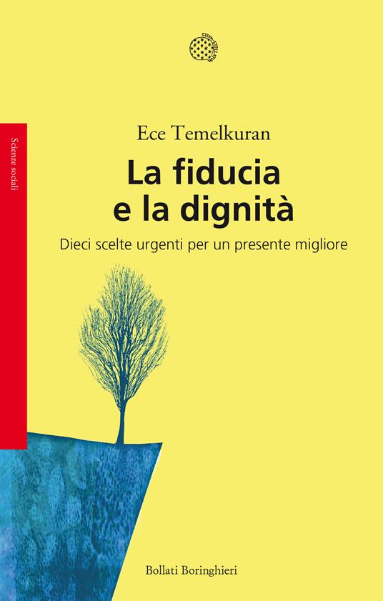 La fiducia e la dignità. Dieci scelte urgenti per un presente migliore - Ece Temelkuran,Giuliana Olivero - ebook