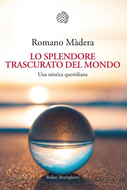 Lo splendore trascurato del mondo. Una mistica quotidiana - Romano Màdera - ebook