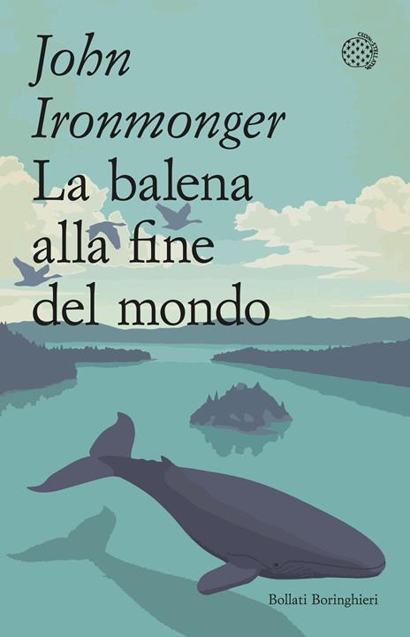 La balena alla fine del mondo - John Ironmonger - Libro - Bollati  Boringhieri - Varianti