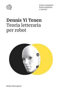 Libro Teoria letteraria per robot. Come i computer hanno imparato a scrivere Dennis Yi Tenen