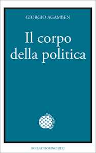 Libro Il corpo della politica Giorgio Agamben