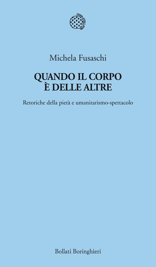 Quando il corpo è delle altre. Retoriche della pietà e umanitarismo-spettacolo - Michela Fusaschi - ebook