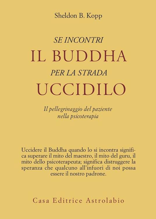 Se incontri il Buddha per la strada uccidilo. Il pellegrinaggio del paziente nella psicoterapia - Sheldon B. Kopp - copertina