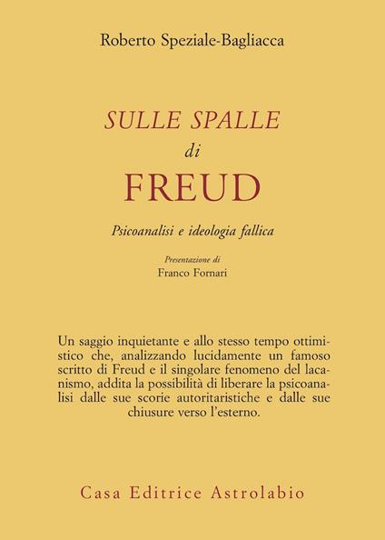 Sulle spalle di Freud. Psicoanalisi e ideologia fallica - Roberto Speziale Bagliacca - copertina