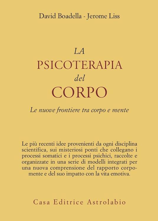 La psicoterapia del corpo. Le nuove frontiere tra corpo e mente - David Boadella,Jerome K. Liss - copertina