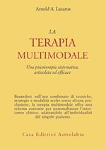 La terapia multimodale. Una psicoterapia sistematica, articolata ed efficace