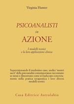 Psicoanalisti in azione. I modelli teorici e la loro applicazione clinica