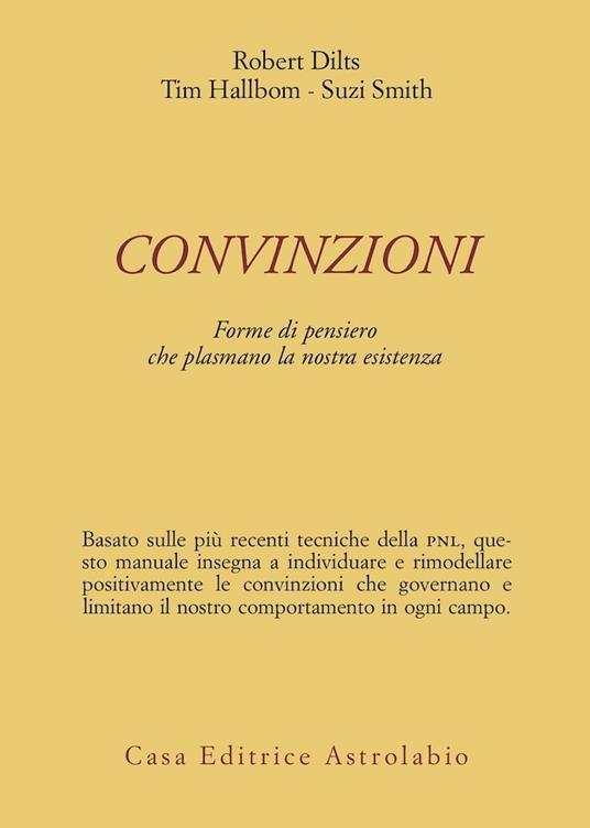 Convinzioni. Forme di pensiero che plasmano la nostra esistenza - Robert B. Dilts,Tim Hallbom,Suzi Smith - copertina