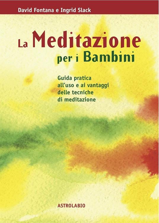 La meditazione per i bambini. Guida pratica all'uso e ai vantaggi delle tecniche di meditazione - David Fontana,Ingrid Slack - copertina