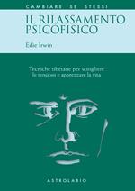 Il rilassamento psicofisico. Tecniche tibetane per sciogliere le tensioni e apprezzare la vita