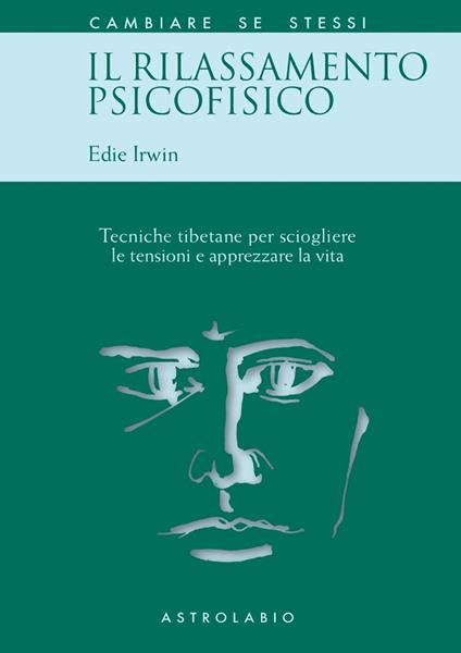 Il rilassamento psicofisico. Tecniche tibetane per sciogliere le tensioni e apprezzare la vita - Edie Irwin - copertina