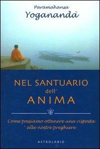 Nel santuario dell'anima. Come possiamo ottenere una risposta alle nostre preghiere - Yogananda Paramhansa - copertina