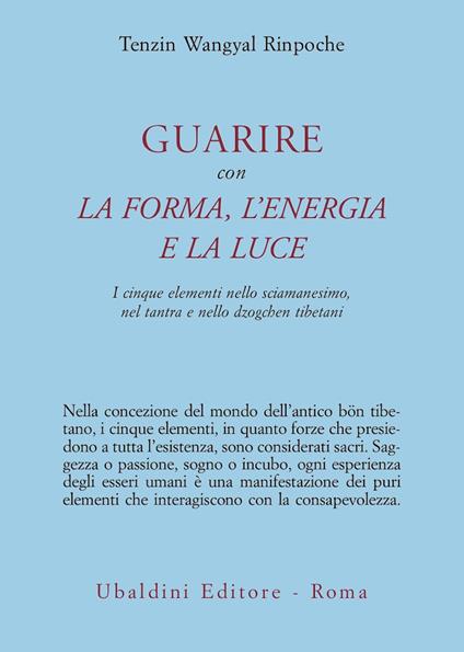 Guarire con la forma, l'energia e la luce. I cinque elementi nello sciamanesimo, nel tantra e nello dzogchen tibetani - Tenzin Wangyal - copertina