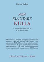 Non rifiutare nulla. Il sentiero buddhista al di là di speranza e paura