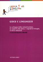 Gioco e linguaggio. Lo sviluppo della comunicazione, la scoperta del gioco, i segnali di disagio, il ritiro autistico